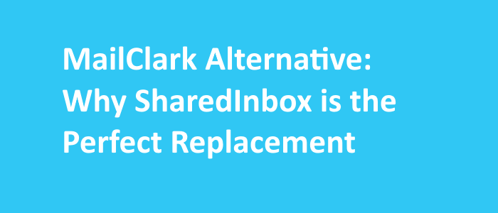 MailClark Alternative: Why SharedInbox is the Perfect Replacement